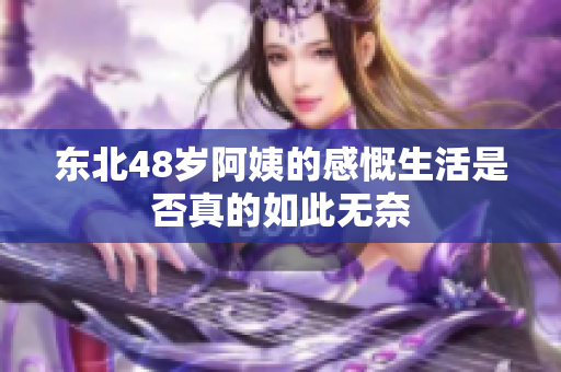 东北48岁阿姨的感慨生活是否真的如此无奈