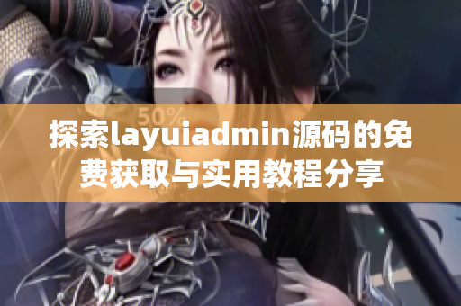 探索layuiadmin源码的免费获取与实用教程分享