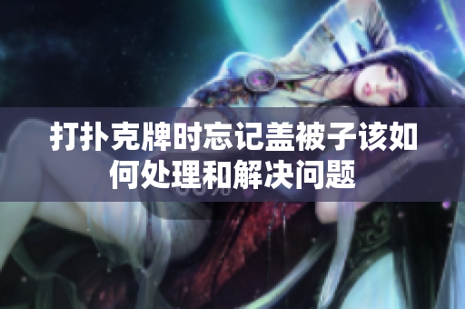 打扑克牌时忘记盖被子该如何处理和解决问题