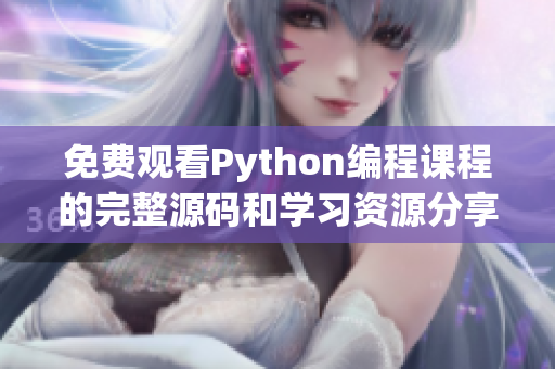 免费观看Python编程课程的完整源码和学习资源分享