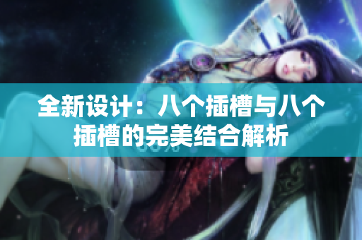 全新设计：八个插槽与八个插槽的完美结合解析