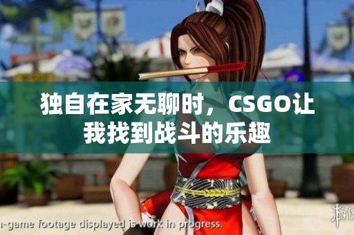 独自在家无聊时，CSGO让我找到战斗的乐趣