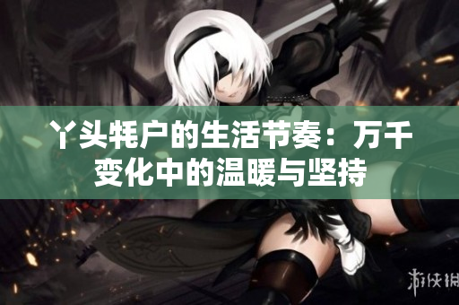 丫头牦户的生活节奏：万千变化中的温暖与坚持