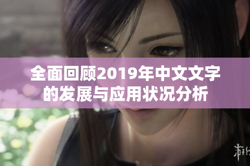 全面回顾2019年中文文字的发展与应用状况分析