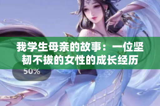 我学生母亲的故事：一位坚韧不拔的女性的成长经历