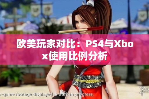 欧美玩家对比：PS4与Xbox使用比例分析