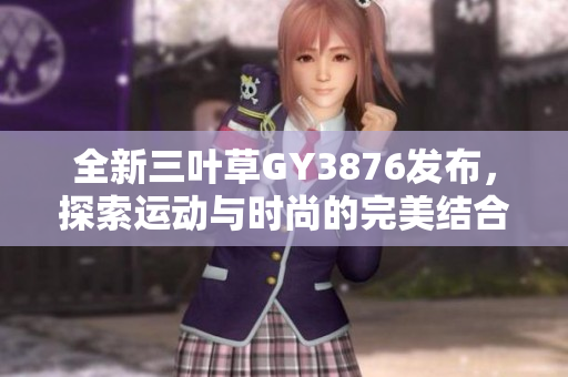 全新三叶草GY3876发布，探索运动与时尚的完美结合