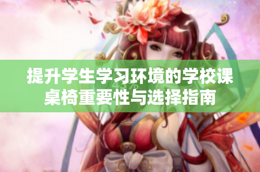 提升学生学习环境的学校课桌椅重要性与选择指南
