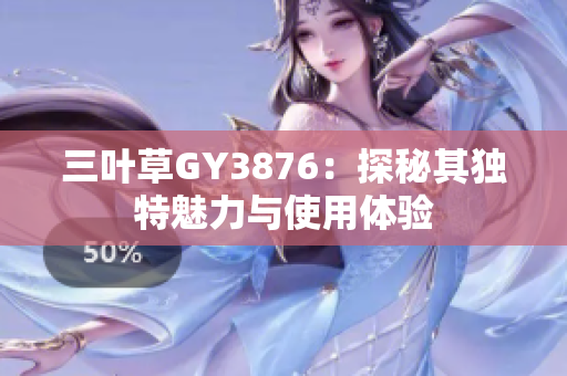 三叶草GY3876：探秘其独特魅力与使用体验
