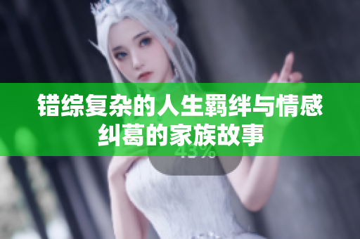 错综复杂的人生羁绊与情感纠葛的家族故事
