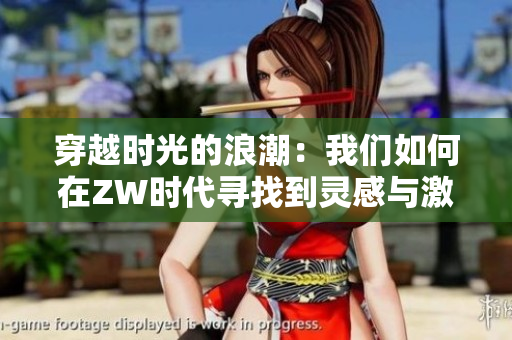 穿越时光的浪潮：我们如何在ZW时代寻找到灵感与激情
