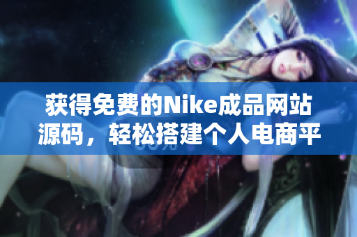 获得免费的Nike成品网站源码，轻松搭建个人电商平台