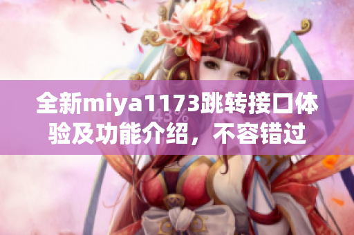 全新miya1173跳转接口体验及功能介绍，不容错过