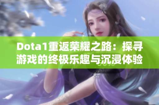 Dota1重返荣耀之路：探寻游戏的终极乐趣与沉浸体验