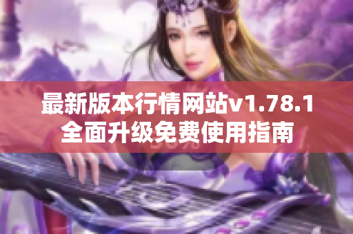 最新版本行情网站v1.78.1全面升级免费使用指南