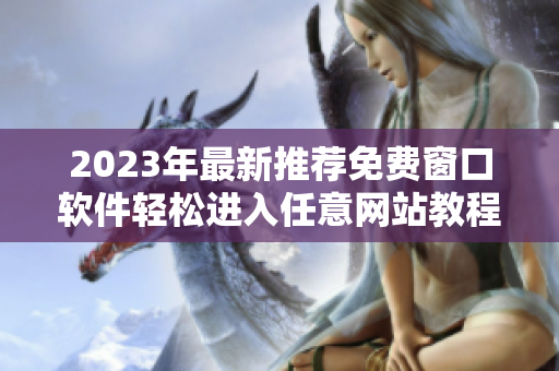 2023年最新推荐免费窗口软件轻松进入任意网站教程