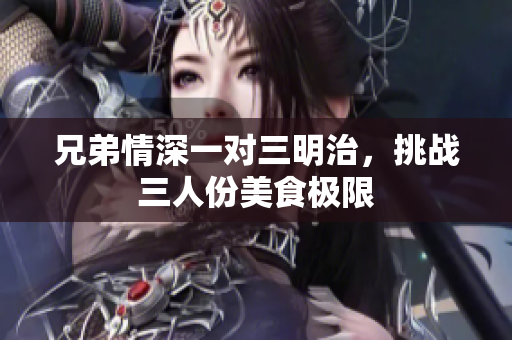 兄弟情深一对三明治，挑战三人份美食极限