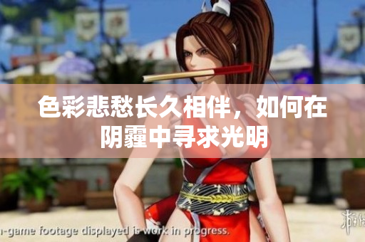 色彩悲愁长久相伴，如何在阴霾中寻求光明