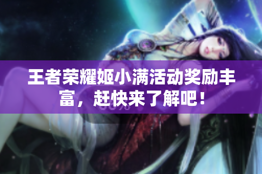 王者荣耀姬小满活动奖励丰富，赶快来了解吧！