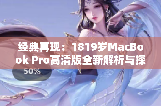 经典再现：1819岁MacBook Pro高清版全新解析与探讨