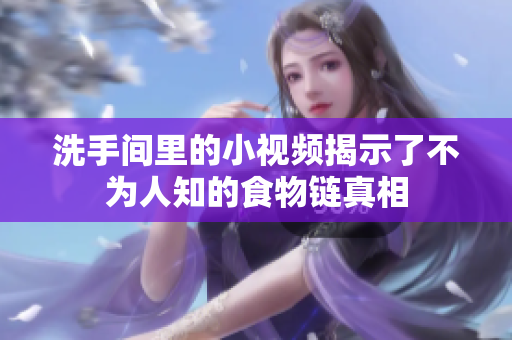 洗手间里的小视频揭示了不为人知的食物链真相