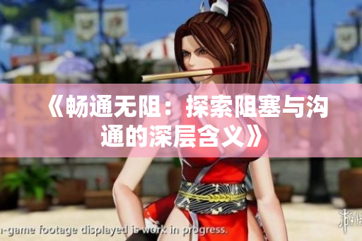 《畅通无阻：探索阻塞与沟通的深层含义》