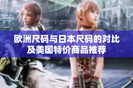 欧洲尺码与日本尺码的对比及美国特价商品推荐