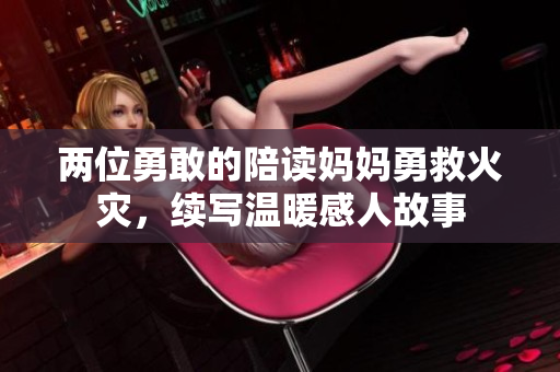两位勇敢的陪读妈妈勇救火灾，续写温暖感人故事