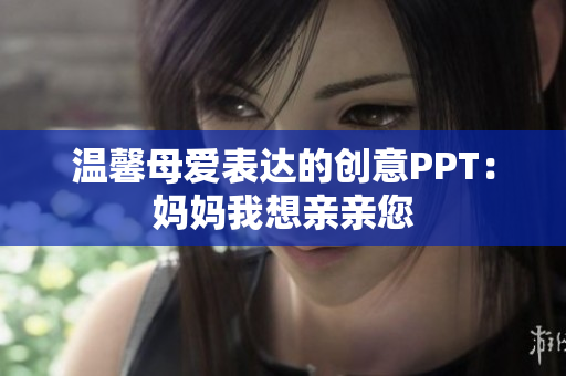 温馨母爱表达的创意PPT：妈妈我想亲亲您