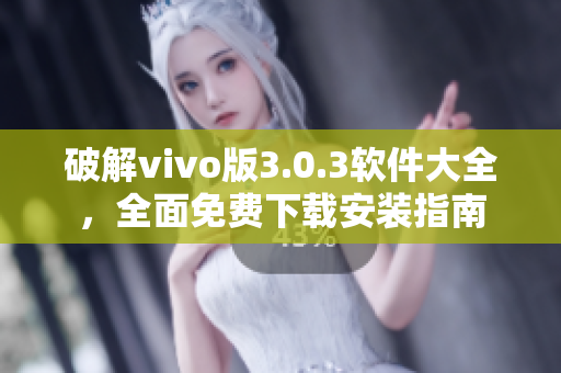 破解vivo版3.0.3软件大全，全面免费下载安装指南