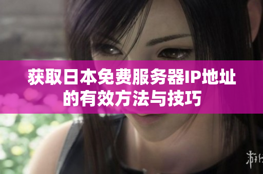 获取日本免费服务器IP地址的有效方法与技巧