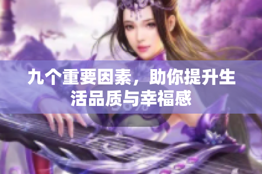 九个重要因素，助你提升生活品质与幸福感