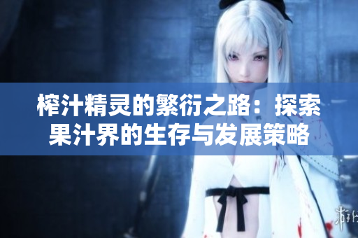 榨汁精灵的繁衍之路：探索果汁界的生存与发展策略