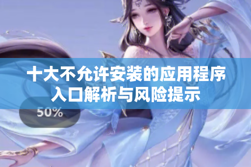 十大不允许安装的应用程序入口解析与风险提示