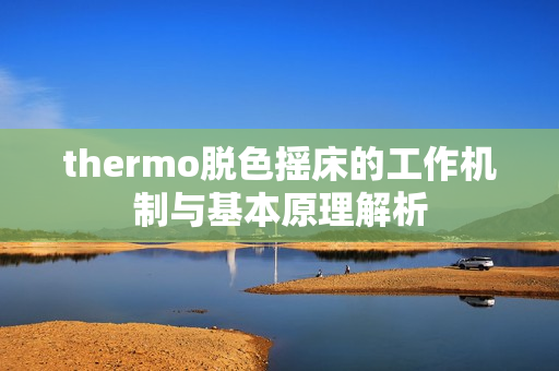 thermo脱色摇床的工作机制与基本原理解析