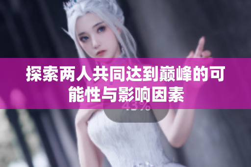 探索两人共同达到巅峰的可能性与影响因素