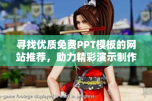 寻找优质免费PPT模板的网站推荐，助力精彩演示制作