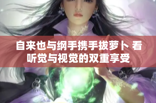 自来也与纲手携手拔萝卜 看听觉与视觉的双重享受