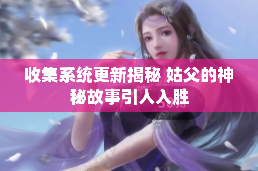 收集系统更新揭秘 姑父的神秘故事引人入胜