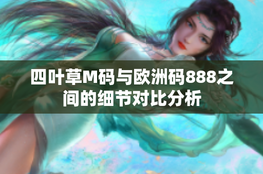 四叶草M码与欧洲码888之间的细节对比分析