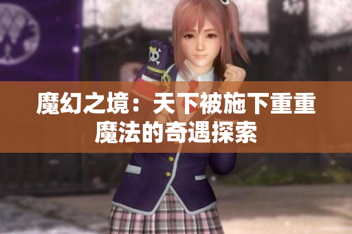 魔幻之境：天下被施下重重魔法的奇遇探索