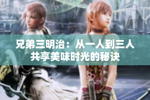 兄弟三明治：从一人到三人共享美味时光的秘诀