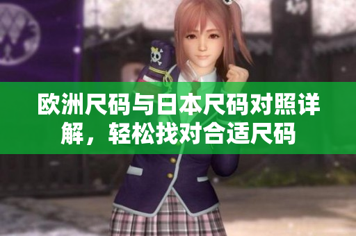 欧洲尺码与日本尺码对照详解，轻松找对合适尺码