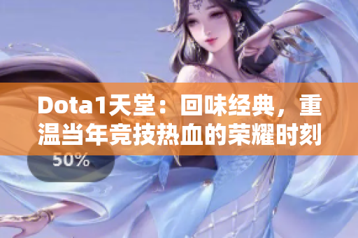 Dota1天堂：回味经典，重温当年竞技热血的荣耀时刻