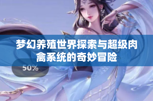 梦幻养殖世界探索与超级肉禽系统的奇妙冒险