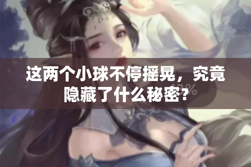 这两个小球不停摇晃，究竟隐藏了什么秘密？