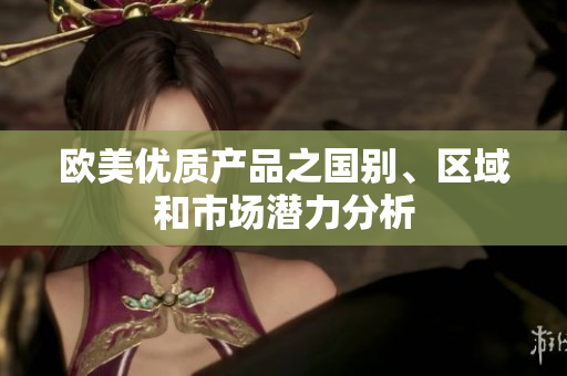 欧美优质产品之国别、区域和市场潜力分析