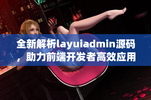 全新解析layuiadmin源码，助力前端开发者高效应用