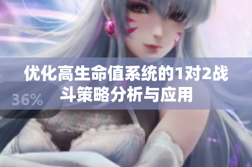 优化高生命值系统的1对2战斗策略分析与应用