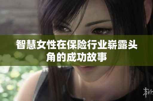智慧女性在保险行业崭露头角的成功故事